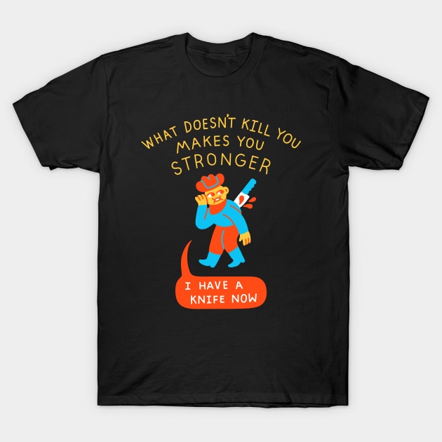 What Doesn't Kill You Makes You Stronger T-Shirt by obinsun